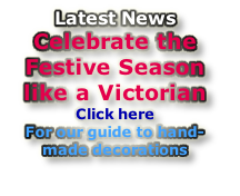 Latest News Celebrate the Festive Season like a Victorian Click here For our guide to hand-made decorations