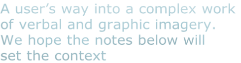 A user’s way into a complex work  of verbal and graphic imagery.  We hope the notes below will  set the context