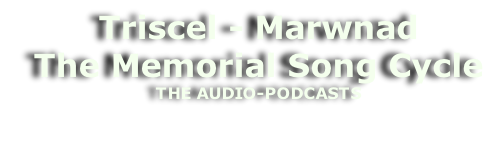 Triscel - Marwnad  The Memorial Song Cycle THE AUDIO-PODCASTS