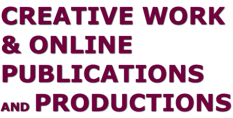 CREATIVE WORK & ONLINE  PUBLICATIONS AND PRODUCTIONS